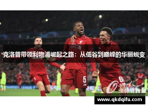 克洛普带领利物浦崛起之路：从低谷到巅峰的华丽蜕变