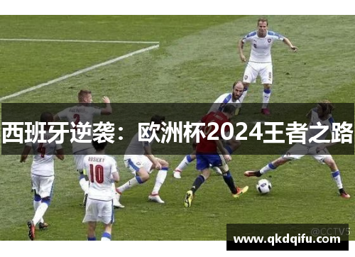 西班牙逆袭：欧洲杯2024王者之路