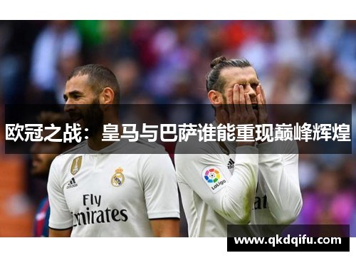 欧冠之战：皇马与巴萨谁能重现巅峰辉煌