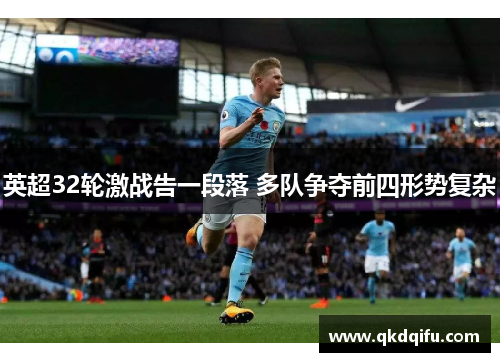 英超32轮激战告一段落 多队争夺前四形势复杂